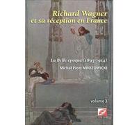 Richard Wagner Et Sa Réception En France - Volume 3, La Belle Epoque (1893-1914)