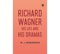 Richard Wagner His Life and His Dramas