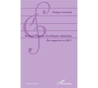 Richard Wagner, l'ecclésiaste antisémite: Être wagnérien en 2013 ?