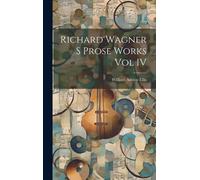 Richard Wagner S Prose Works Vol Iv