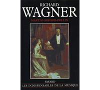Richard Wagner. Sa vie, son oeuvre, son siècle