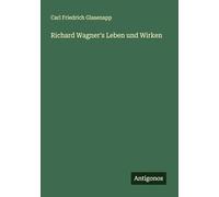 Richard Wagner's Leben und Wirken