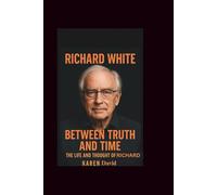 Richard white: Between Truth and Time-The Life and Thought of Richard