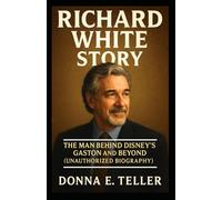 RICHARD WHITE STORY: The Man Behind Disney’s Gaston and Beyond (Unauthorized Biography)