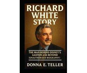 RICHARD WHITE STORY: The Man Behind Disney’s Gaston and Beyond (Unauthorized Biography)