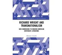 Richard Wright and Transnationalism: New Dimensions to Modern American Expatriate Literature (Routledge Transnational Perspectives on American Literature) - [Version Originale] Inconnu (Auteur)