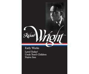 Richard Wright: Early Works (LOA #55): Lawd Today! / Uncle Tom's Children / Native Son