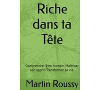 Riche dans ta Tête: Comprendre l’être humain. Maîtriser son esprit. Transformer sa vie.