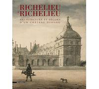 Richelieu à Richelieu : Architecture et décors d'un château disparu