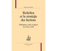 Richelieu et la stratégie des factions: Parlements, crises et guerre de 1624 à 1648