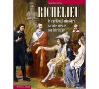 Richelieu : Le Cardinal Ministre - Sa Cite Ideale - Son Heritage