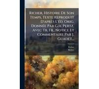 Richer, Histoire De Son Temps, Texte Reproduit D'après L'ã(C)D. Orig. Donnã(C)E Par G.H. Pertz, Avec Tr. Fr., Notice Et Commentaire Par J. Guadet...