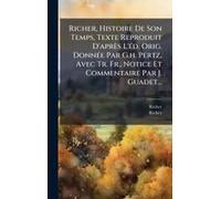 Richer, Histoire De Son Temps, Texte Reproduit D'après L'ã(C)D. Orig. Donnã(C)E Par G.H. Pertz, Avec Tr. Fr., Notice Et Commentaire Par J. Guadet...
