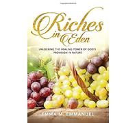 Riches In Eden: Unlocking The Healing Power Of Gods Provision In Nature