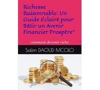 Richesse Raisonnable: Un Guide Éclairé pour Bâtir un Avenir Financier Prospère": comment devenir riche