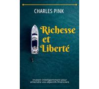 Richesses et Liberté: Investir intelligemment pour atteindre vos objectifs