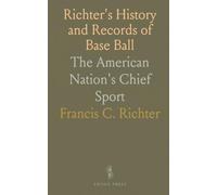 Richter's History and Records of Base Ball: The American Nation's Chief Sport