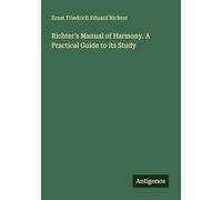 Richter's Manual of Harmony. A Practical Guide to its Study