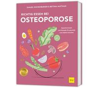 Richtig essen bei Osteoporose: Expertenwissen und Rezepte - Osteoporose verstehen und mit Ernährung aktiv vorbeugen