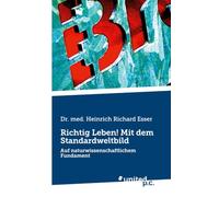 Richtig Leben! Mit dem Standardweltbild: Auf naturwissenschaftlichem Fundament