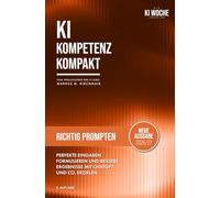 Richtig Prompten mit KI: Perfekte Eingaben formulieren und bessere Ergebnisse mit ChatGPT und Co. erzielen: Die 5-Schritte-Methode, über 30 Prompt-Vorlagen und Techniken für Beruf und Alltag