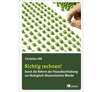 Richtig rechnen!: Durch die Reform der Finanzbuchhaltung zur ökologisch-ökonomischen Wende