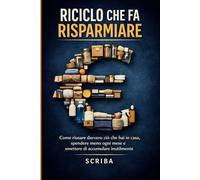 Riciclo che fa risparmiare: Come riusare davvero ciò che hai in casa, spendere meno ogni mese e smettere di accumulare inutilmente