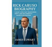 RICK CARUSO BIOGRAPHY: 7 SECRET STEPS THAT TRANSFORMED EMPTY LAND INTO AMERICA'S FAVORITE DESTINATION