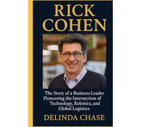 RICK COHEN: The Story of a Business Leader Pioneering the Intersection of Technology, Robotics, and Global Logistics