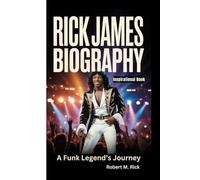 RICK JAMES BIOGRAPHY: A Funk Legend’s Journey (Inspirational Book)