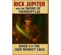 Rick Jupiter and the Sword of Thermopylae: Book 3 of the Jade Monkey Saga