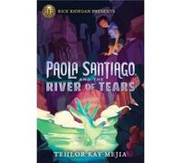 Rick Riordan Presents Paola Santiago And The River Of Tears by Tehlor Kay Mejia Tehlor Kay Mejia (Auteur)