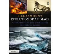 Rick Sammon's Evolution of an Image: A Behind-the-Scenes Look at the Creative Photographic Process
