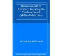 Rickmansworth to Aylesbury: Including the Chesham Branch (Midland Main Line) - [Livre en VO] Vic Mitchell, Keith Smith (Auteur)