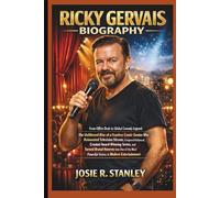 RICKY GERVAIS BIOGRAPHY: From Office Desk to Global Comedy Legend: The Unfiltered Rise of a Fearless Comic Genius Who Reinvented Television Sitcoms, ... Brutal Honesty into One of the Most Powerful