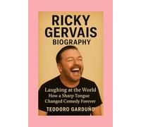 Ricky Gervais- Biography: Laughing at the World: How a Sharp Tongue Changed Comedy Forever