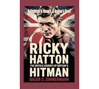 RICKY HATTON: THE UNTOLD JOURNEY OF BRITAIN’S HITMAN: A Fighter’s Heart, A Nation’s Hero