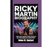 RICKY MARTIN BIOGRAPHY: The Life, Music and Legacy of the King of Latin Pop