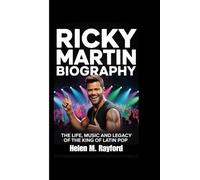 RICKY MARTIN BIOGRAPHY: The Life, Music and Legacy of the King of Latin Pop