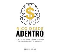 Rico desde Adentro: El manual para crear riqueza de adentro hacia afuera.