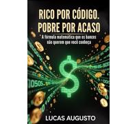 RICO POR CÓDIGO, POBRE POR ACASO: A fórmula matemática que os bancos não querem que você conheça