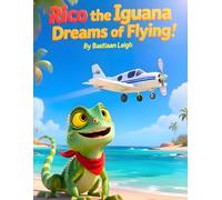 Rico The iguana Dreams of Flying!: An Uplifting Caribbean Adventure Teaching Kids That Home Is Where the Heart Is