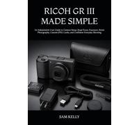 RICOH GR III MADE SIMPLE: An Independent User Guide to Camera Setup, Snap Focus, Exposure, Street Photography, Custom JPEG Looks, and Confident Everyday Shooting