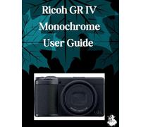 Ricoh GR IV Monochrome User Guide: A Clear, Detailed Manual to Camera Settings and Troubleshooting for Beginners and Seniors