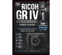 RICOH GR IV MONOCHROME USER GUIDE: Learn to Shoot, Customize, and Process Rich Black-and-White Images Straight Out of Your Camera