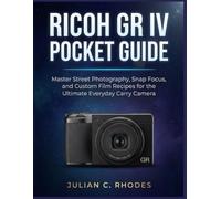 RICOH GR IV POCKET GUIDE: Master Street Photography, Snap Focus, and Custom Film Recipes for the Ultimate Everyday Carry Camera