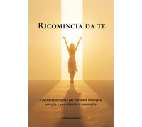 Ricomincia da te: Il percorso semplice per ritrovare chiarezza, energia e una vita che ti assomiglia