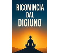 “Ricomincia dal Digiuno”: Il mio digiuno intermittente... Funziona.