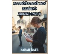 Riconnessione con Bambino abbandonato: Una storia vera di rimpianto, redenzione e riconnessione