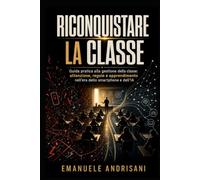 RICONQUISTARE LA uida pratica alla gestione della ttenzione, regole e apprendimento nell'era dello smartphone e dell'IA